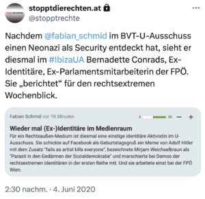 Tweet SdR 4.6.20: "Nachdem@fabian_schmid im BVT-U-Ausschuss einen Neonazi als Security entdeckt hat, sieht er diesmal im #IbizaUA Bernadette Conrads, Ex-Identitäre, Ex-Parlamentsmitarbeiterin der FPÖ. Sie „berichtet" für den rechtsextremen Wochenblick."