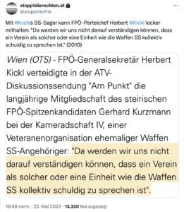 Tweet SdR 22.5.24: Mit #Krah|s SS-Sager kann FPÖ-Parteichef Herbert #Kickl locker mithalten: "Da werden wir uns nicht darauf verständigen können, dass ein Verein als solcher oder eine Einheit wie die Waffen SS kollektiv schuldig zu sprechen ist." (2010)