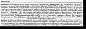 Impressum Zur Zeit 2013: "Herausgeber: Volksanwalt a. D. Mag. Hilmar Kabas, MdEP Andreas Mölzer berggasse 4/3, A-roo Wien, Geschäftsführer: Mag. Walter Tributsch ter Seledec Krassnitzer Produktion: Intopress Group Hungary, Waitzen/Vac ting: Harald Winter Medieninhaber: _W3" Verlagsges. m.b.H., Engels-Chefredaktion: MdEP Andreas Mölzer, Prof. Wal- Redaktion: Chef vom Dienst: Mag. Jan Ackermeier, Innenpolitik: Wendelin Mölzer, Ausland: Dr. Bernhard omaschitz, Wirtschaft: Mag. Walter Tributsch, Feuilleton: Helge Morgengrauen, MMag. Erich Korner Lakatos, Dr. Wil elm Seledec, Matthias Hellner, Wissenschaft: Wolf-Rüdiger Mölzer, Gesellschaft/Satire: Elisabeth Hechenleitner, Ann. EDV und Layoutentwurf/Layout: ECOTEXT Mag. G. Schneeweiß-Arnoldstein, Wien, Druck: Verlag: Verlagsleitung: Mag. Walter Tributsch, Anzeigenleitung und Marketing: Harald Winter