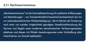 Definition von "Rechtsextremismus" im Verfassungsschutzbericht 2024 (S. 20): „Rechtsextremismus" ist die Sammelbezeichnung für politische Auffassungen und Bestrebungen - von fremdenfeindlich/rassistisch/antisemitisch bis hin zur nationalsozialistischen Wiederbetätigung - die im Namen der Forderung nach einer von sozialer Ungleichheit geprägten Gesellschaftsordnung die Normen und Regeln eines modernen demokratischen Verfassungsstaates ablehnen und diesen mit Mitteln beziehungsweise unter Gutheißung oder Inkaufnahme von Gewalt bekämpfen.