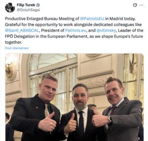 Filip Turek (damals noch EU-Abgeordneter) mit Santiago Abascal (VOX) und Harald Vilimsky: "Productive Enlarged Bureau Meeting of @PatriotsEU in Madrid today. Grateful for the opportunity to work alongside dedicated colleagues like @Santi_ABASCAL, President of http://Patriots.eu, and @vilimsky, Leader of the FPÖ Delegation in the European Parliament, as we shape Europe's future together." (Screenshot Turek X 8.2.25)