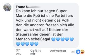 Facebook-Kommentar von Franz S. zu Mario Kunasek: „Da kann ich nur sagen Super Mario die Fpö ist eine Partei fürs Volk und nicht gegen das Volk den die anderen fressen sich alle den wanzt voll auf Kosten der Steuerzahler denen ist der Mensch scheißegal 💙💙💙💙💙💙💙💙💙💙“