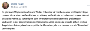 Georg Nagel: "Entweder wir machen es zur wichtigsten Regel unserer Moral einen weißen Partner zu wählen, weiße Kinder zu haben und unsere Heimat als weiße Heimat zu verteidigen, oder wir sterben aus." (vk.com 11.12.22)