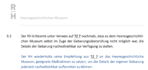 Rechnungshof zur finanziellen Gebarung im HGM: "... dass es dem Heeresgeschichtlichen Museum selbst im Zuge der Gebarungsüberprüfung nicht möglich war, die Details der Gebarung nachvollziehbar zur Verfügung zu stellen." (RH-Bericht S. 29)