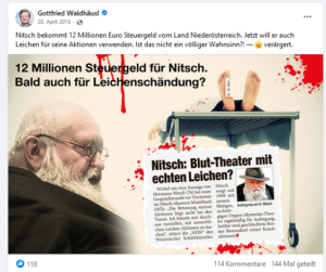 "Nitsch bekommt 12 Millionen Euro Steuergeld vom Land Niederösterreich. Jetzt will er auch Leichen für seine Aktionen verwenden. Ist das nicht ein völliger Wahnsinn?! - verärgert." (FB 20.4.15)