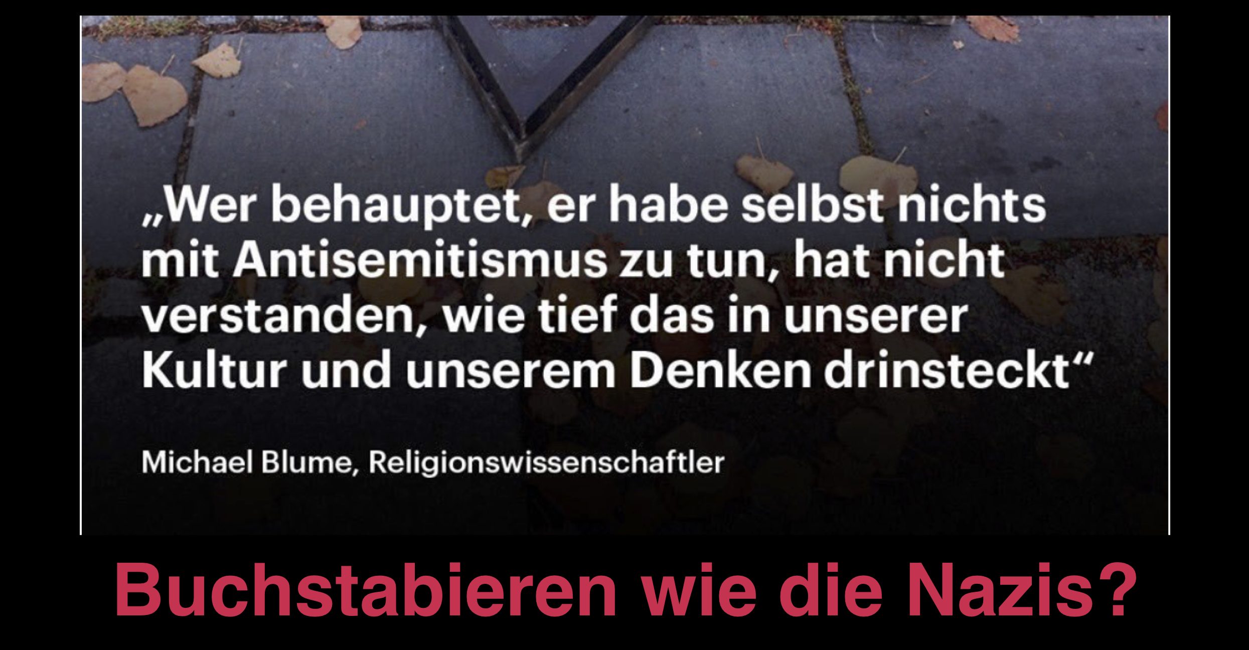 “Wer behauptet, er habe selbst nichts mit Antisemitismus zu tun, der hat gar nicht verstanden, wie tief das in unserer Kultur drinsteckt und unserem Denken drinsteckt." (Michael Blume via scilogs.spektrum.de)